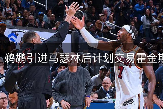 鹈鹕引进马瑟林后计划交易霍金斯